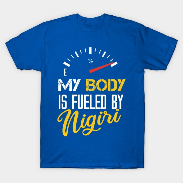 My Body Is Fueled by Nigiri - Funny Sarcastic Saying Quote Gift For Japan's Food Lovers T-Shirt by Arda